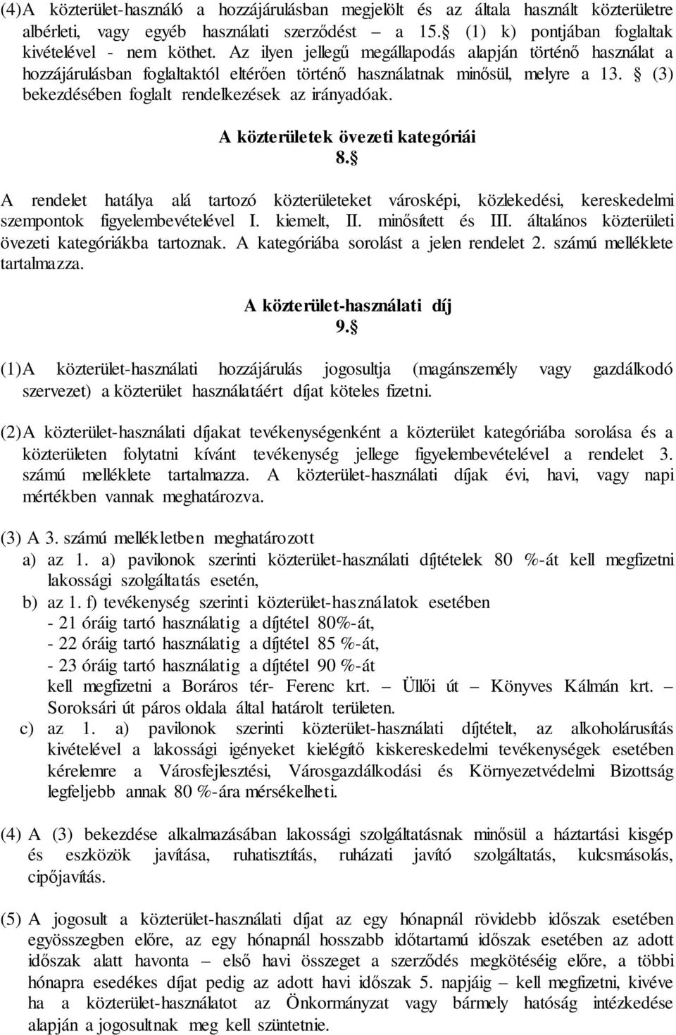 A közterületek övezeti kategóriái 8. A rendelet hatálya alá tartozó közterületeket városképi, közlekedési, kereskedelmi szempontok figyelembevételével I. kiemelt, II. minősített és III.