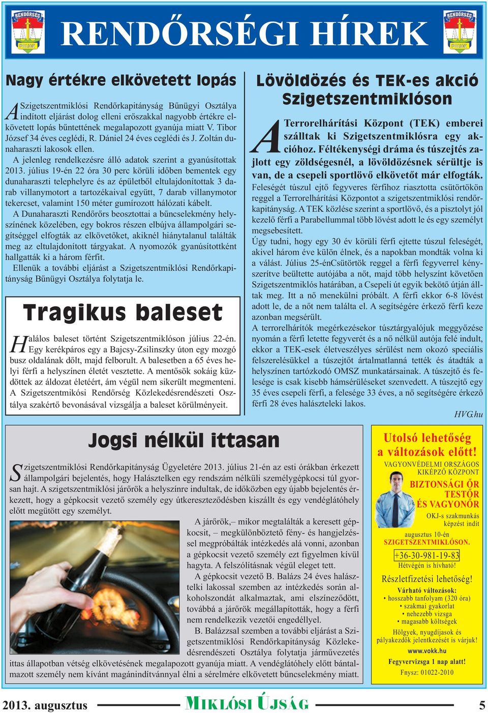 július 19-én 22 óra 30 perc körüli időben bementek egy dunaharaszti telephelyre és az épületből eltulajdonítottak 3 darab villanymotort a tartozékaival együtt, 7 darab villanymotor tekercset,