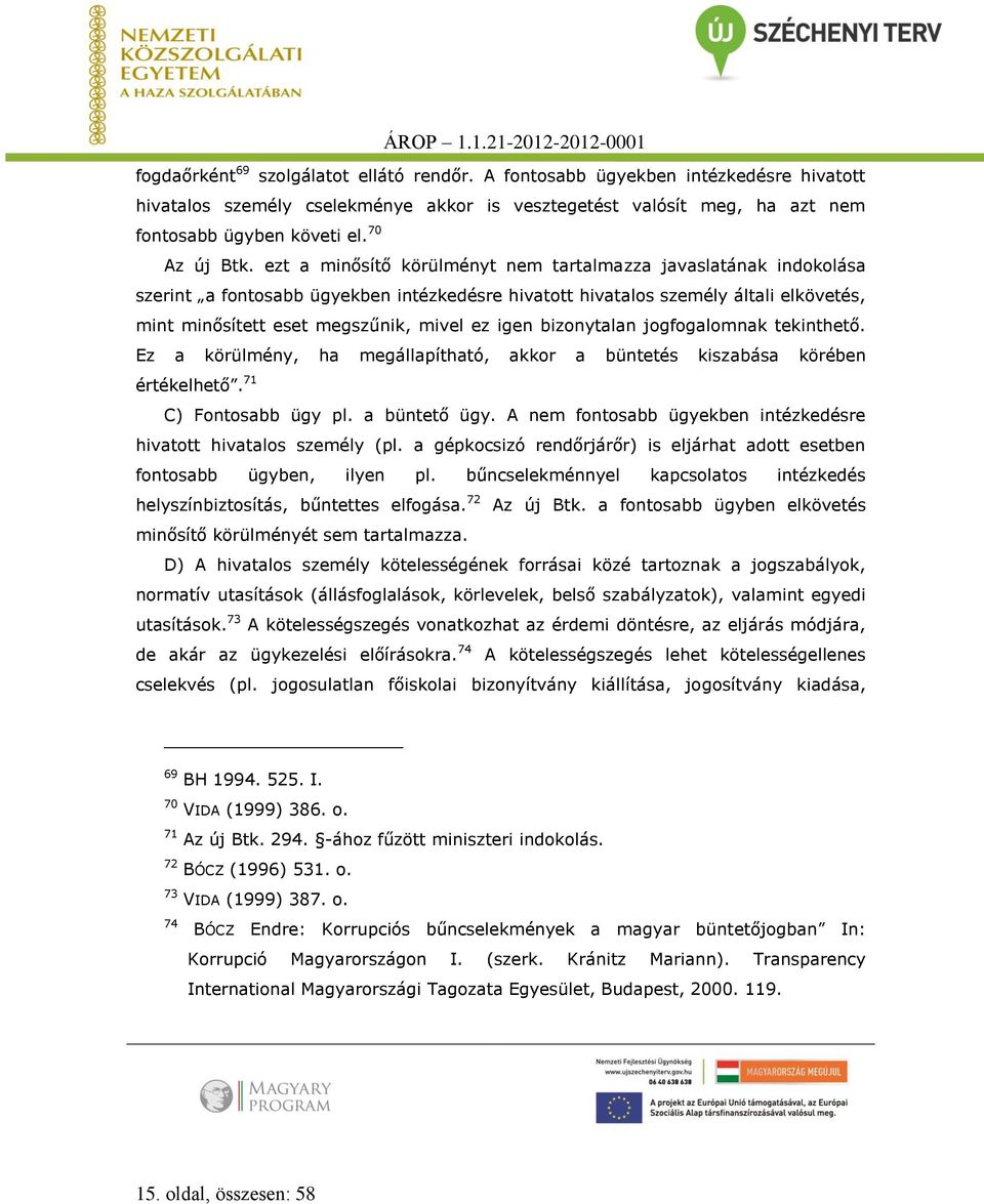 ezt a minősítő körülményt nem tartalmazza javaslatának indokolása szerint a fontosabb ügyekben intézkedésre hivatott hivatalos személy általi elkövetés, mint minősített eset megszűnik, mivel ez igen