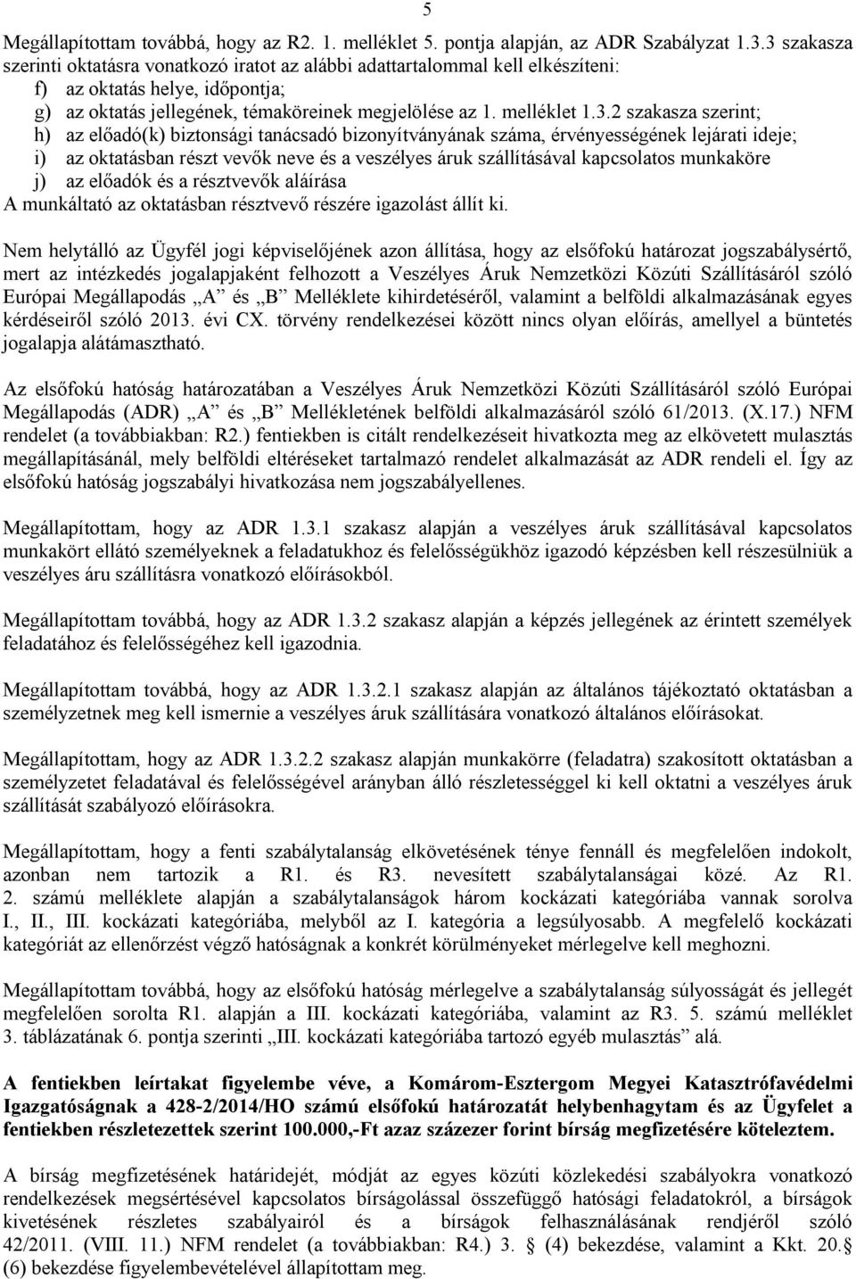 szakasza szerint; h) az előadó(k) biztonsági tanácsadó bizonyítványának száma, érvényességének lejárati ideje; i) az oktatásban részt vevők neve és a veszélyes áruk szállításával kapcsolatos