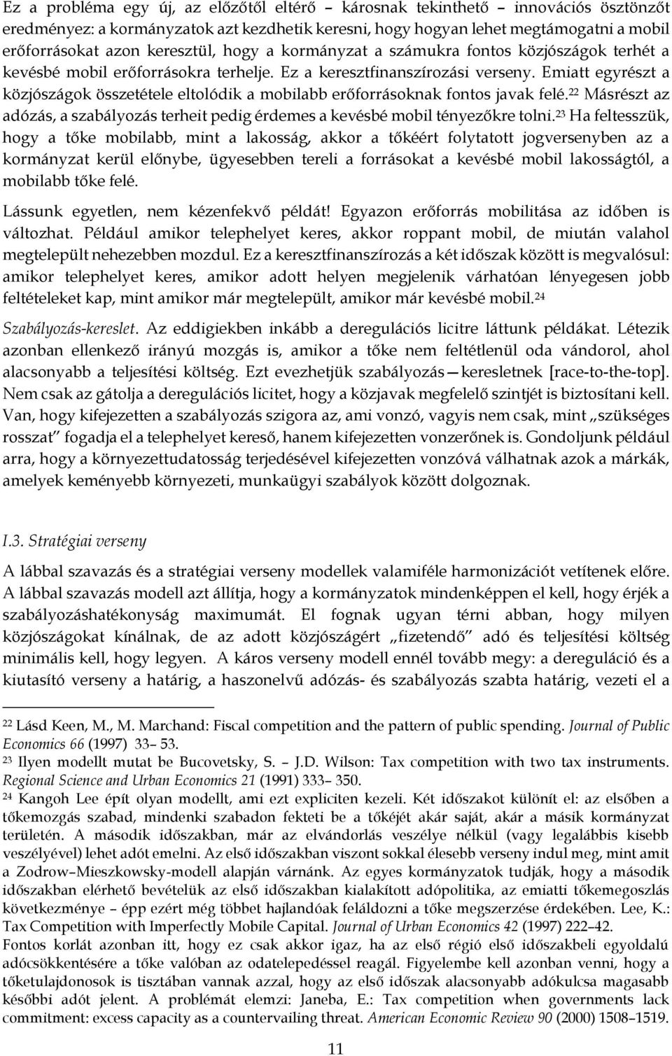 Emiatt egyrészt a közjószágok összetétele eltolódik a mobilabb erőforrásoknak fontos javak felé. 22 Másrészt az adózás, a szabályozás terheit pedig érdemes a kevésbé mobil tényezőkre tolni.