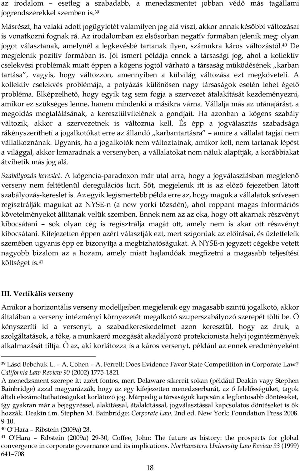 Az irodalomban ez elsősorban negatív formában jelenik meg: olyan jogot választanak, amelynél a legkevésbé tartanak ilyen, számukra káros változástól. 40 De megjelenik pozitív formában is.