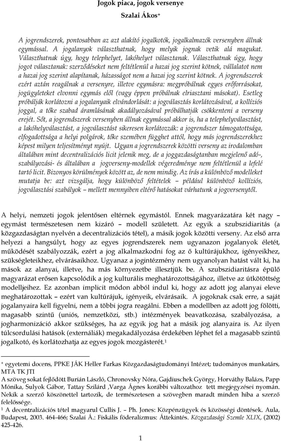 Választhatnak úgy, hogy jogot választanak: szerződéseket nem feltétlenül a hazai jog szerint kötnek, vállalatot nem a hazai jog szerint alapítanak, házasságot nem a hazai jog szerint kötnek.