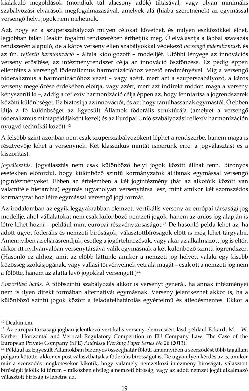 Ő elválasztja a lábbal szavazás rendszerén alapuló, de a káros verseny ellen szabályokkal védekező versengő föderalizmust, és az ún. reflexív harmonizáció általa kidolgozott modelljét.