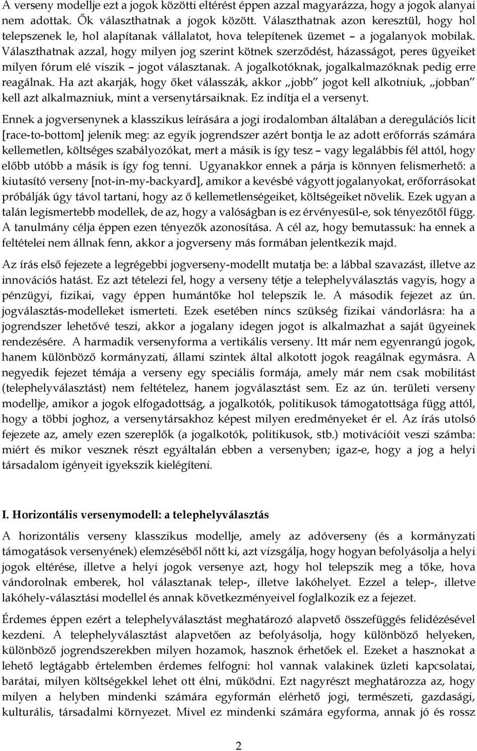 Választhatnak azzal, hogy milyen jog szerint kötnek szerződést, házasságot, peres ügyeiket milyen fórum elé viszik jogot választanak. A jogalkotóknak, jogalkalmazóknak pedig erre reagálnak.