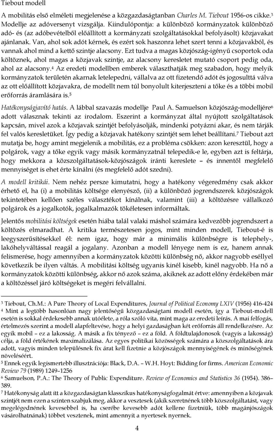 Van, ahol sok adót kérnek, és ezért sok haszonra lehet szert tenni a közjavakból, és vannak ahol mind a kettő szintje alacsony.