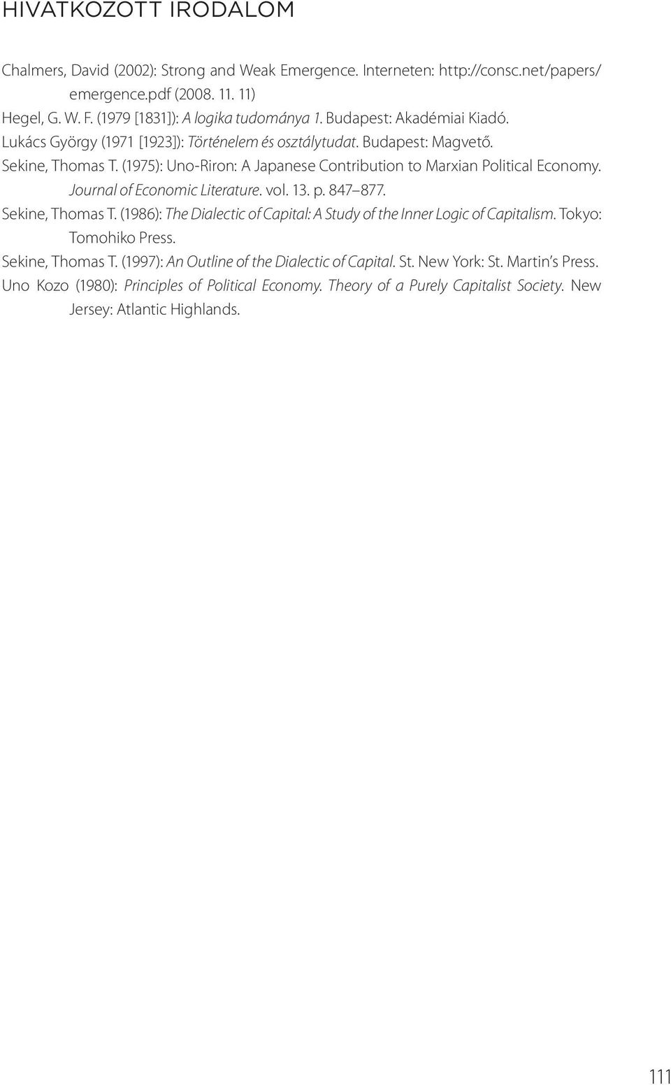 Journal of Economic Literature. vol. 13. p. 847 877. Sekine, Thomas T. (1986): The Dialectic of Capital: A Study of the Inner Logic of Capitalism. Tokyo: Tomohiko Press. Sekine, Thomas T. (1997): An Outline of the Dialectic of Capital.