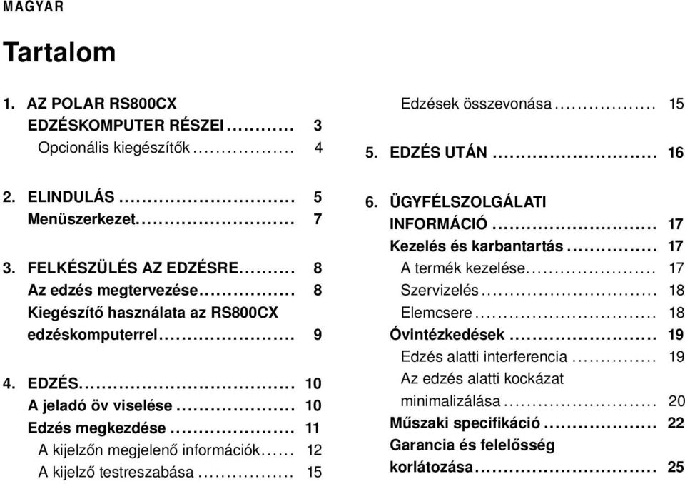 .. 11 A kijelzőn megjelenő információk... 12 A kijelző testreszabása... 15 6. ÜGYFÉLSZOLGÁLATI INFORMÁCIÓ... 17 Kezelés és karbantartás... 17 A termék kezelése... 17 Szervizelés.