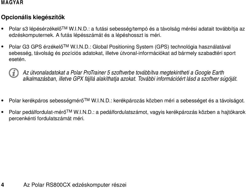 Az útvonaladatokat a Polar ProTrainer 5 szoftverbe továbbítva megtekintheti a Google Earth alkalmazásban, illetve GPX fájllá alakíthatja azokat. További információért lásd a szoftver súgóját.