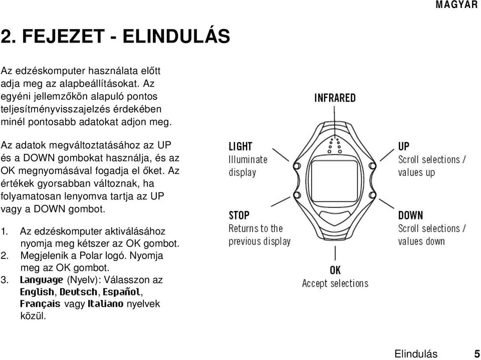 Az adatok megváltoztatásához az UP és a DOWN gombokat használja, és az OK megnyomásával fogadja el őket.