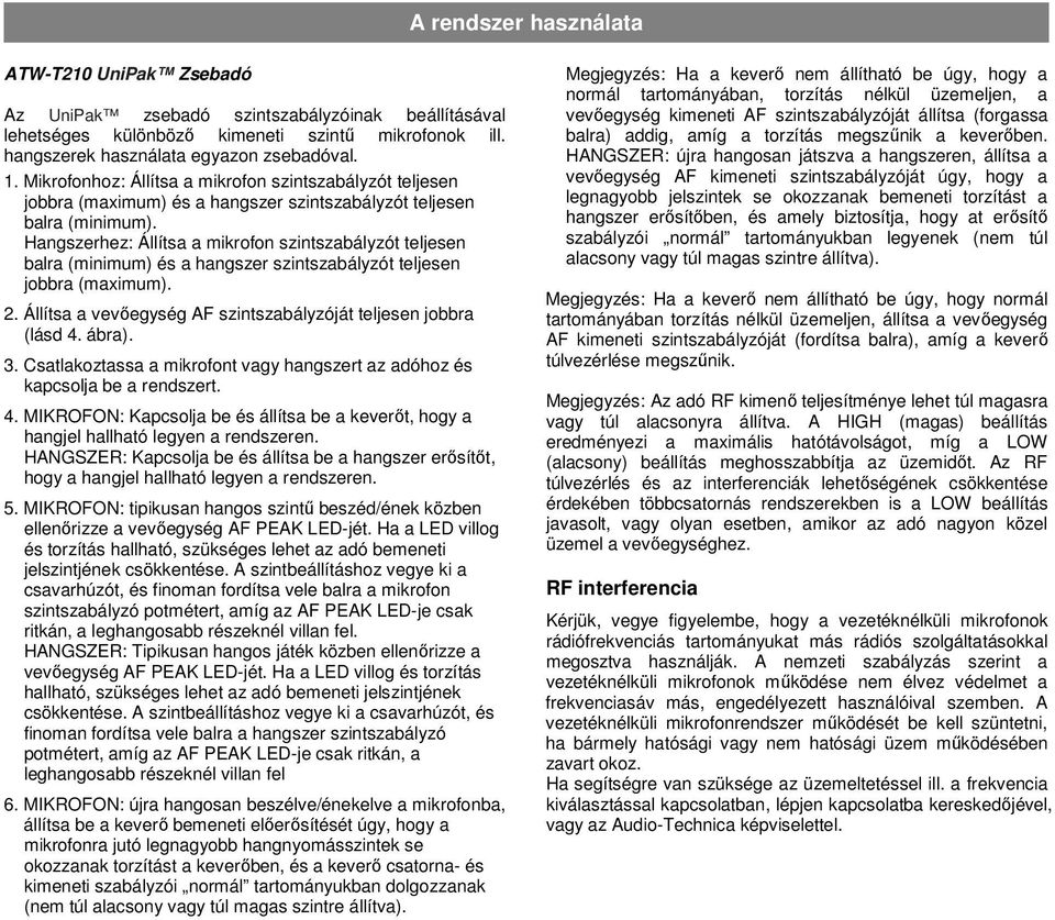 Hangszerhez: Állítsa a mikrofon szintszabályzót teljesen balra (minimum) és a hangszer szintszabályzót teljesen jobbra (maximum). 2. Állítsa a vevıegység AF szintszabályzóját teljesen jobbra (lásd 4.