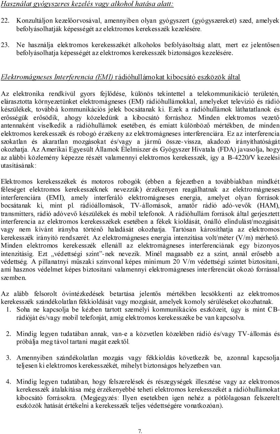 Ne használja elektromos kerekesszékét alkoholos befolyásoltság alatt, mert ez jelentősen befolyásolhatja képességét az elektromos kerekesszék biztonságos kezelésére.