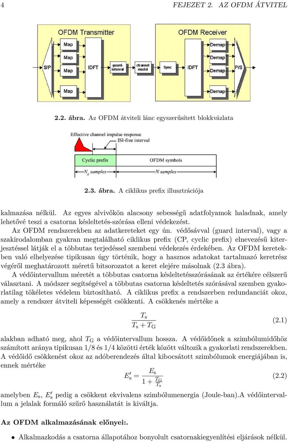 védősávval (guard interval), vagy a szakirodalomban gyakran megtalálható ciklikus prefix (CP, cyclic prefix) elnevezésű kiterjesztéssel látják el a többutas terjedéssel szembeni védekezés érdekében.