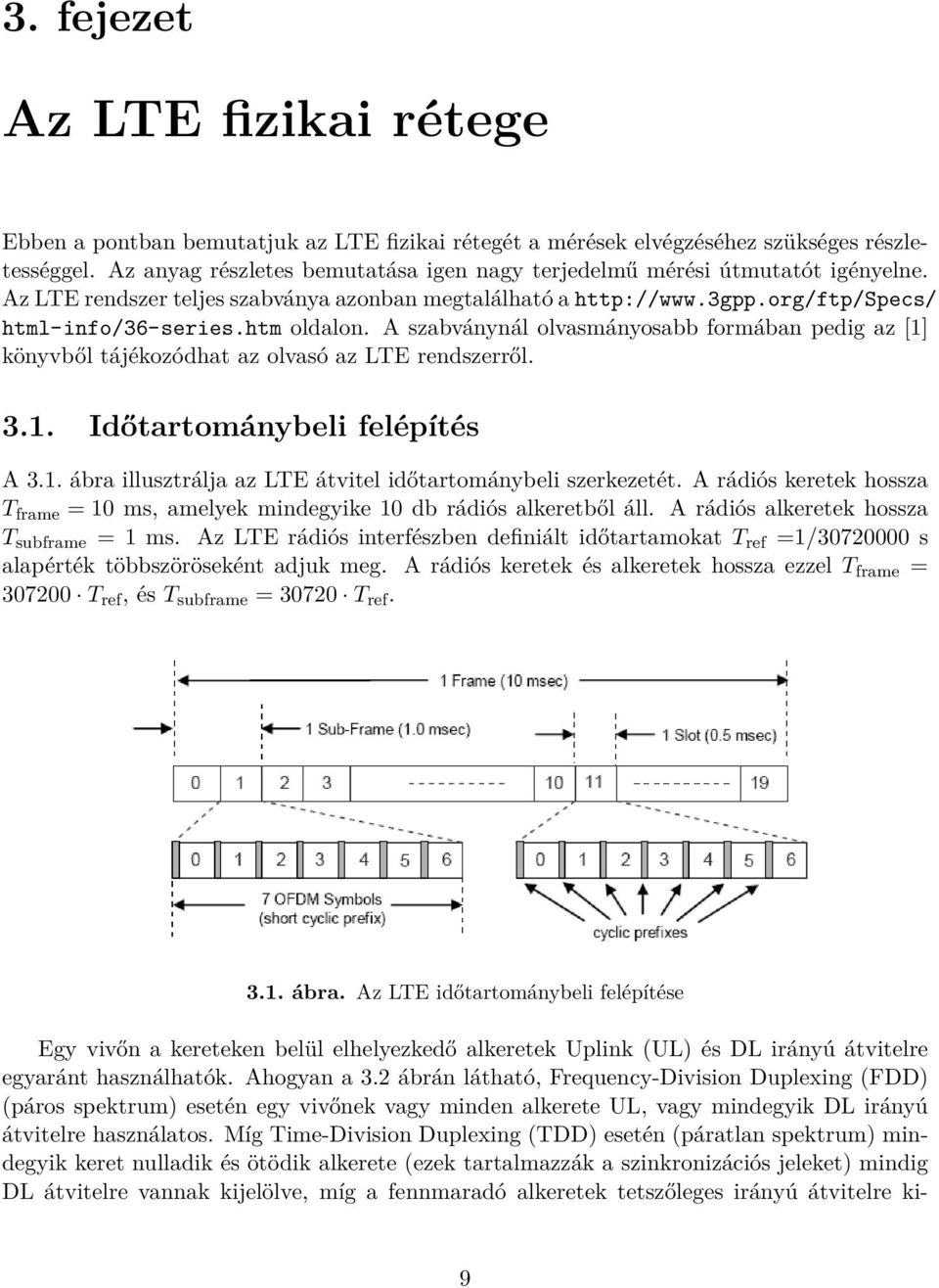 A szabványnál olvasmányosabb formában pedig az [1] könyvből tájékozódhat az olvasó az LTE rendszerről. 3.1. Időtartománybeli felépítés A 3.1. ábra illusztrálja az LTE átvitel időtartománybeli szerkezetét.