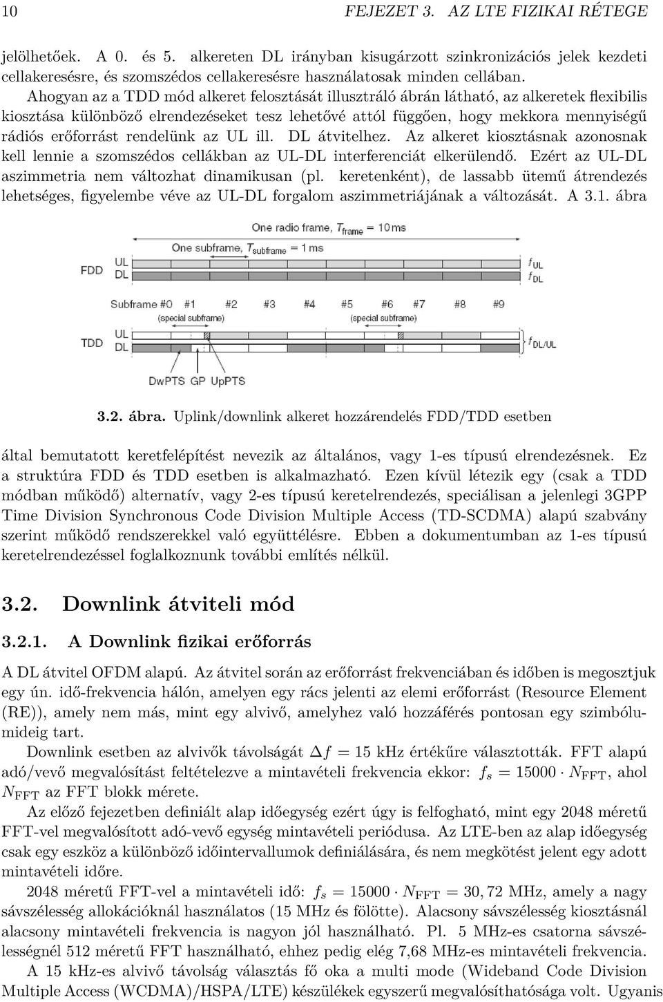 rendelünk az UL ill. DL átvitelhez. Az alkeret kiosztásnak azonosnak kell lennie a szomszédos cellákban az UL-DL interferenciát elkerülendő. Ezért az UL-DL aszimmetria nem változhat dinamikusan (pl.