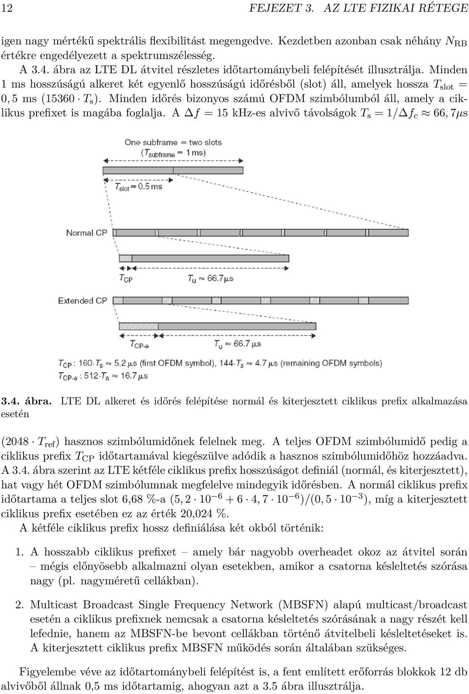 Minden időrés bizonyos számú OFDM szimbólumból áll, amely a ciklikus prefixet is magába foglalja. A f = 15 khz-es alvivő távolságok T s = 1/ f c 66, 7µs 3.4. ábra.