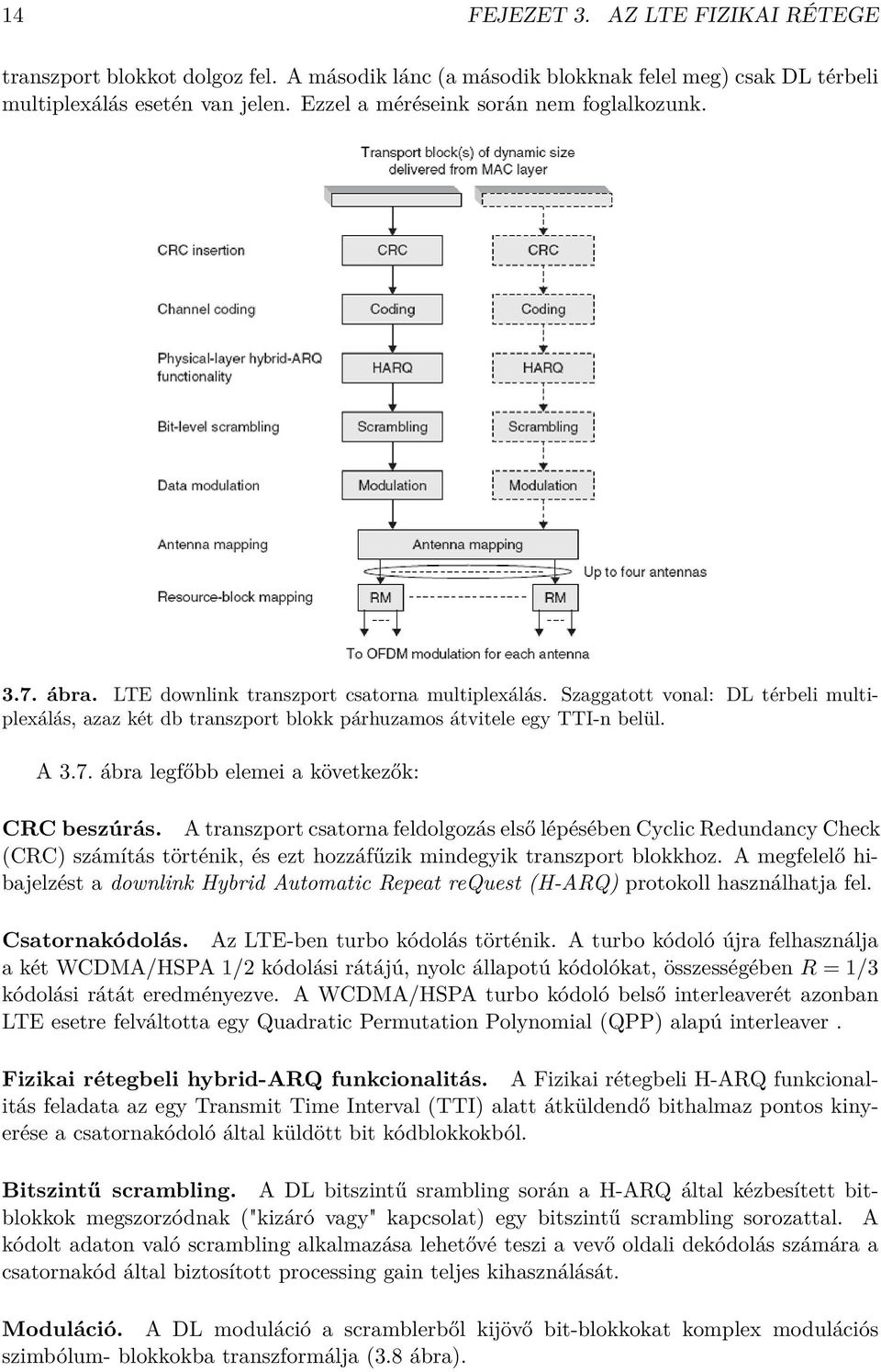 Szaggatott vonal: DL térbeli multiplexálás, azaz két db transzport blokk párhuzamos átvitele egy TTI-n belül. A 3.7. ábra legfőbb elemei a következők: CRC beszúrás.