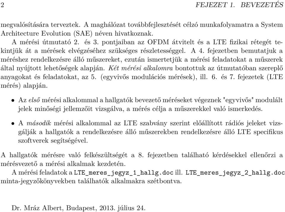 fejezetben bemutatjuk a méréshez rendelkezésre álló műszereket, ezután ismertetjük a mérési feladatokat a műszerek által nyújtott lehetőségek alapján.