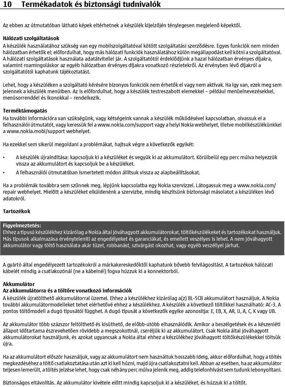 Egyes funkciók nem minden hálózatban érhetők el; előfordulhat, hogy más hálózati funkciók használatához külön megállapodást kell kötni a szolgáltatóval.