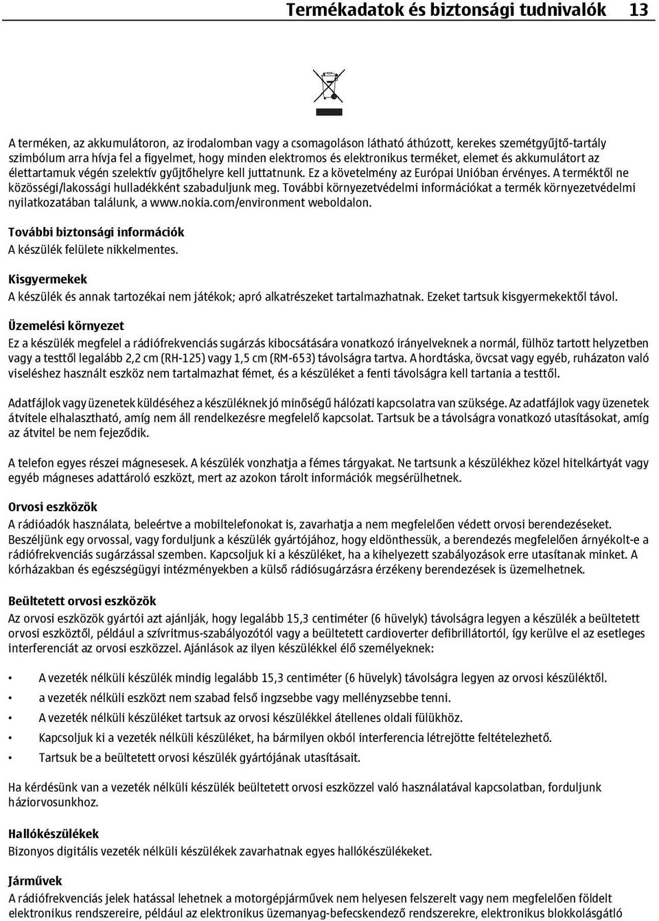 A terméktől ne közösségi/lakossági hulladékként szabaduljunk meg. További környezetvédelmi információkat a termék környezetvédelmi nyilatkozatában találunk, a www.nokia.com/environment weboldalon.