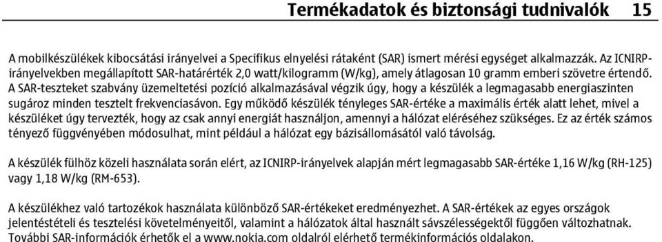 A SAR-teszteket szabvány üzemeltetési pozíció alkalmazásával végzik úgy, hogy a készülék a legmagasabb energiaszinten sugároz minden tesztelt frekvenciasávon.