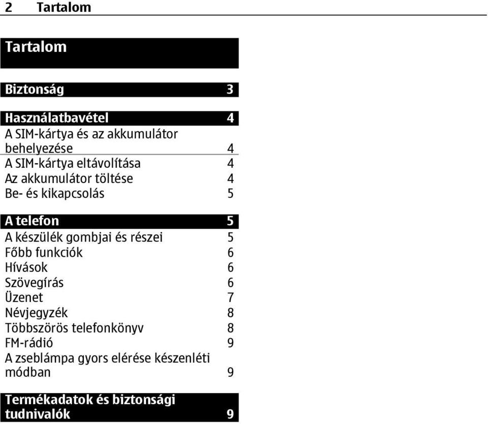 gombjai és részei Főbb funkciók Hívások Szövegírás Üzenet Névjegyzék Többszörös telefonkönyv