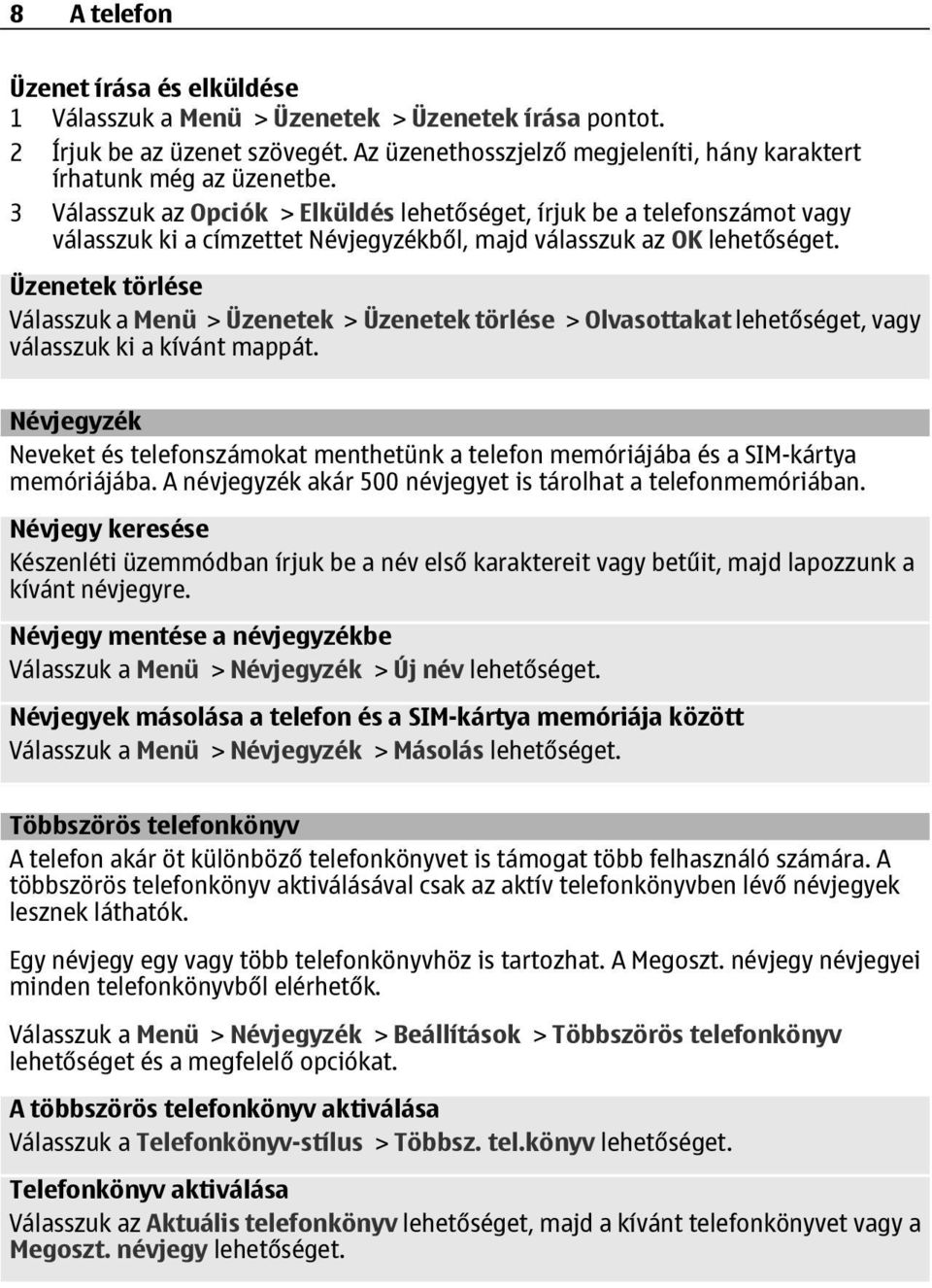 Üzenetek törlése Válasszuk a Menü > Üzenetek > Üzenetek törlése > Ol vasottakat lehető séget, vagy válasszuk ki a kívánt mappát.