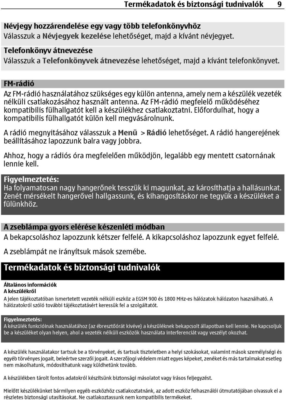 FM-rádió Az FM-rádió használatához szükséges egy külön antenna, amely nem a készülék vezeték nélküli csatlakozásához használt antenna.