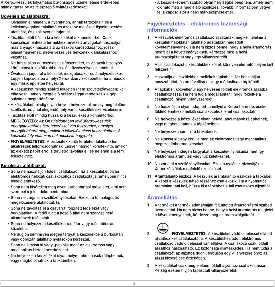 Csak speciálisan ehhez a termékhez tervezett anyagokat használjon, más anyagok használata az eszköz károsodásához, rossz teljesítményéhez, illetve veszélyes helyzetek kialakulásához vezethet.