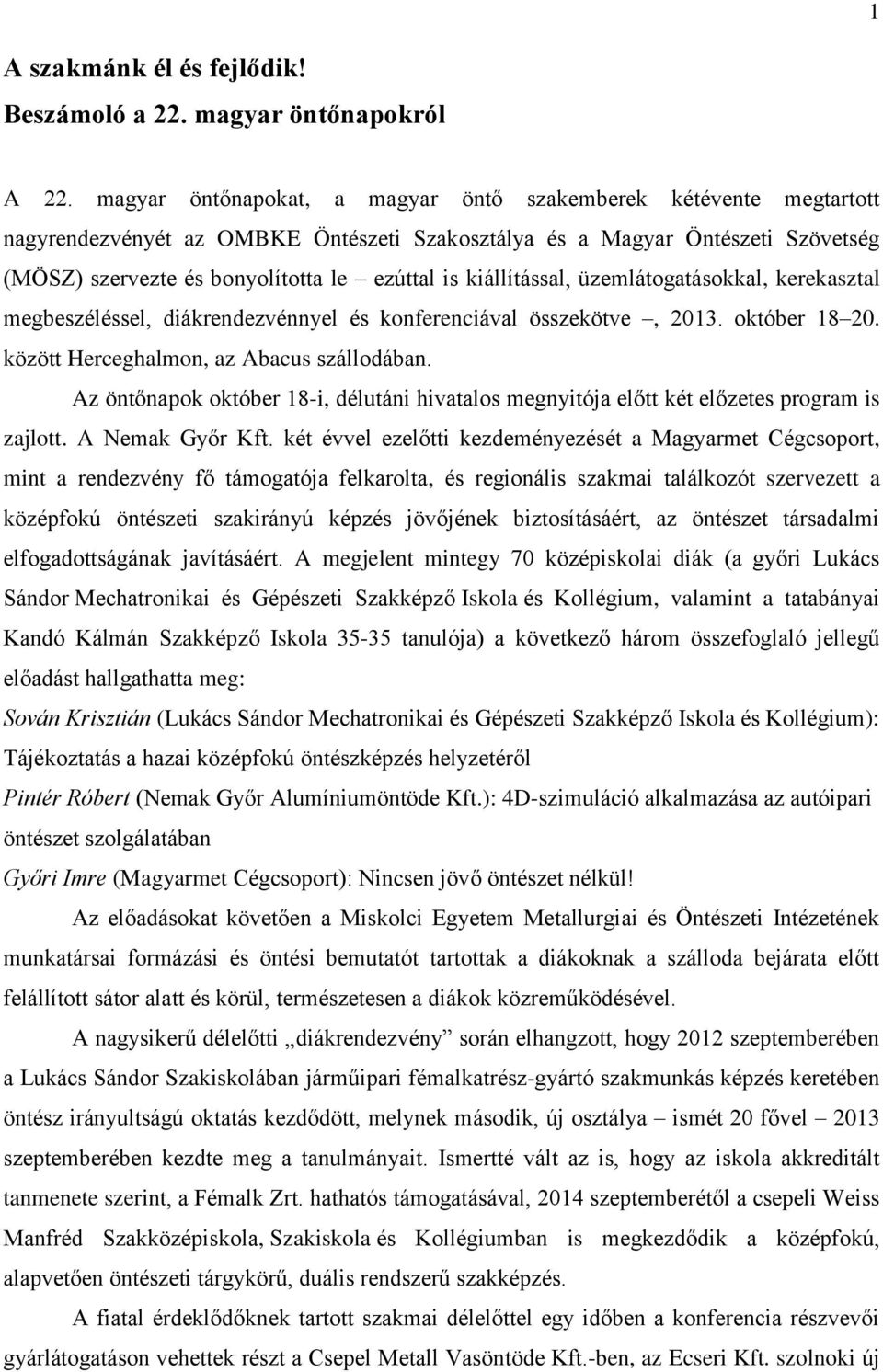 kiállítással, üzemlátogatásokkal, kerekasztal megbeszéléssel, diákrendezvénnyel és konferenciával összekötve, 2013. október 18 20. között Herceghalmon, az Abacus szállodában.