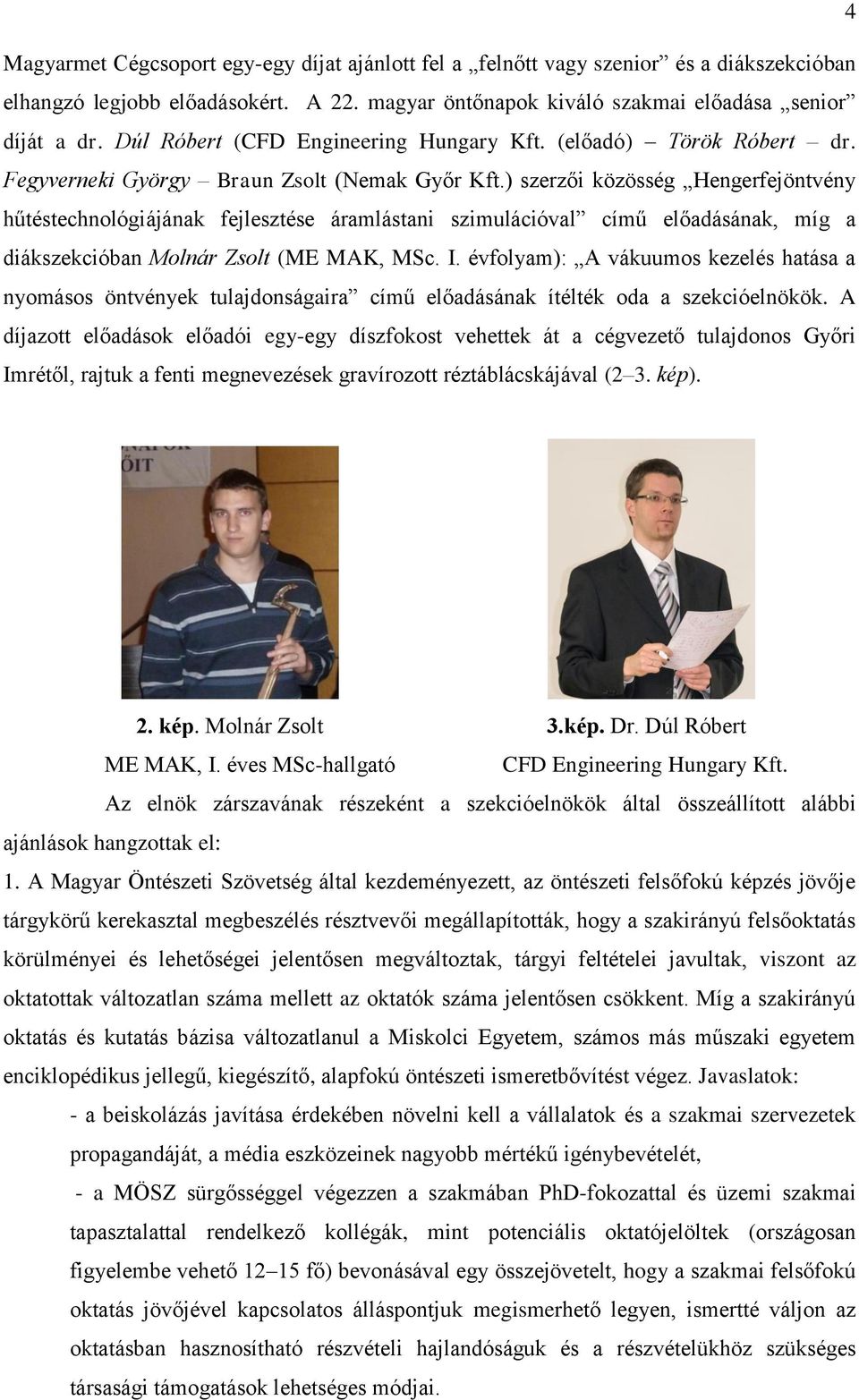 ) szerzői közösség Hengerfejöntvény hűtéstechnológiájának fejlesztése áramlástani szimulációval című előadásának, míg a diákszekcióban Molnár Zsolt (ME MAK, MSc. I.