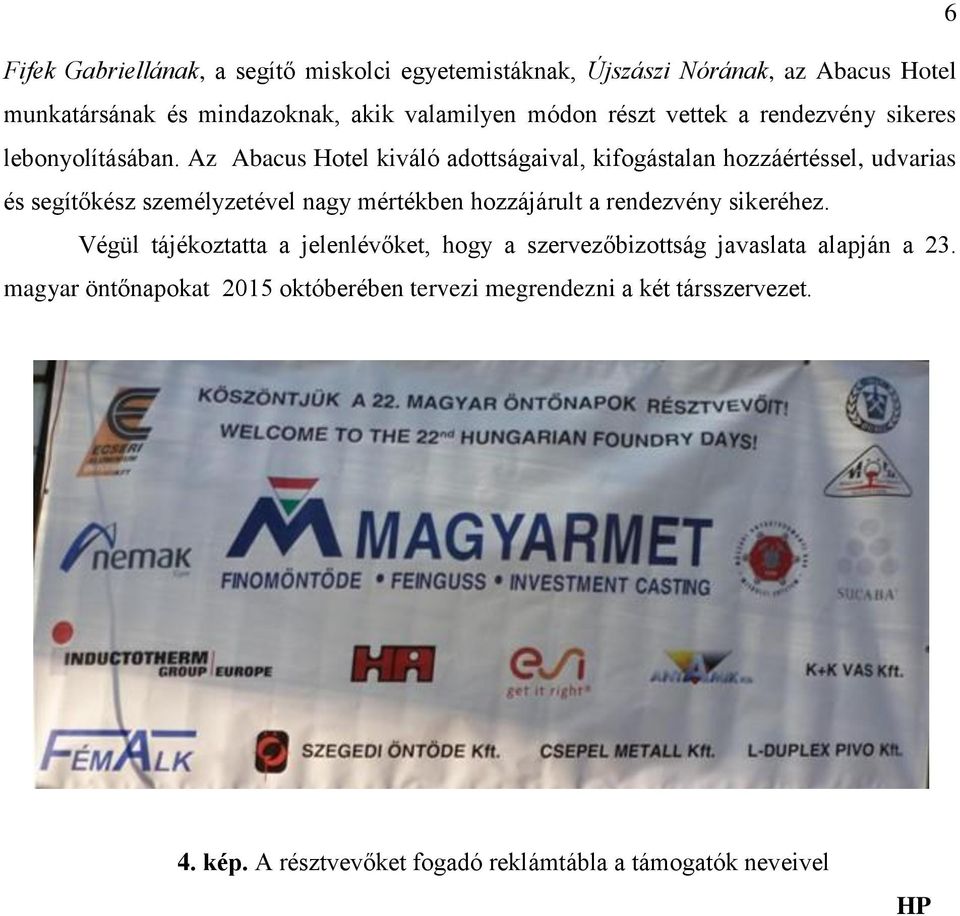 Az Abacus Hotel kiváló adottságaival, kifogástalan hozzáértéssel, udvarias és segítőkész személyzetével nagy mértékben hozzájárult a rendezvény