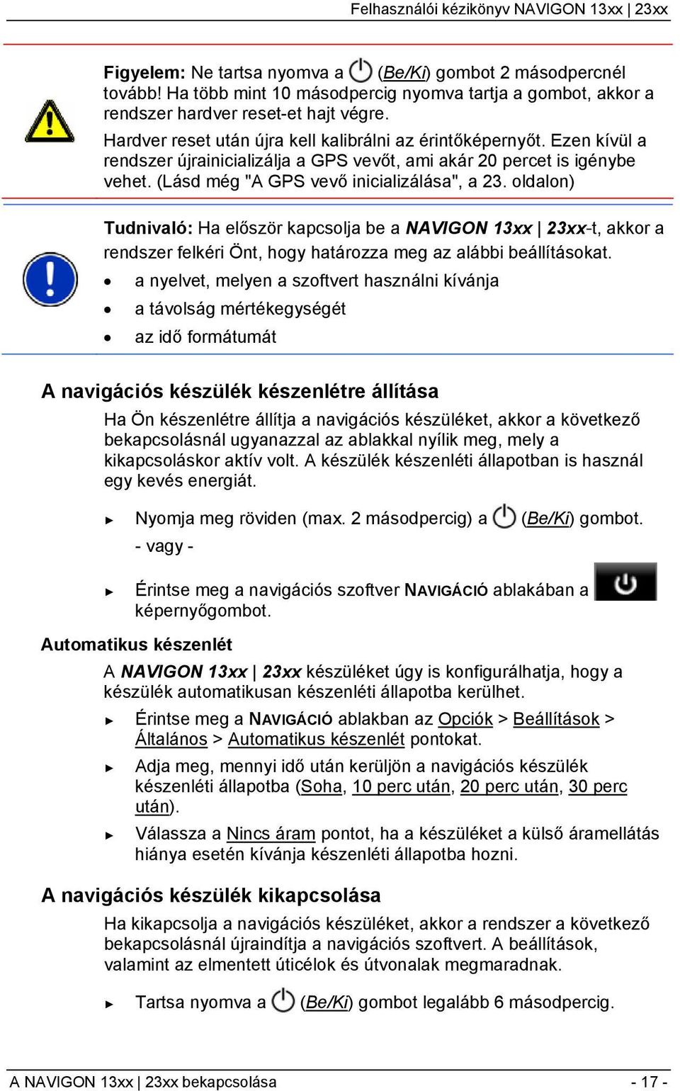 oldalon) Tudnivaló: Ha először kapcsolja be a NAVIGON 13xx 23xx t, akkor a rendszer felkéri Önt, hogy határozza meg az alábbi beállításokat.