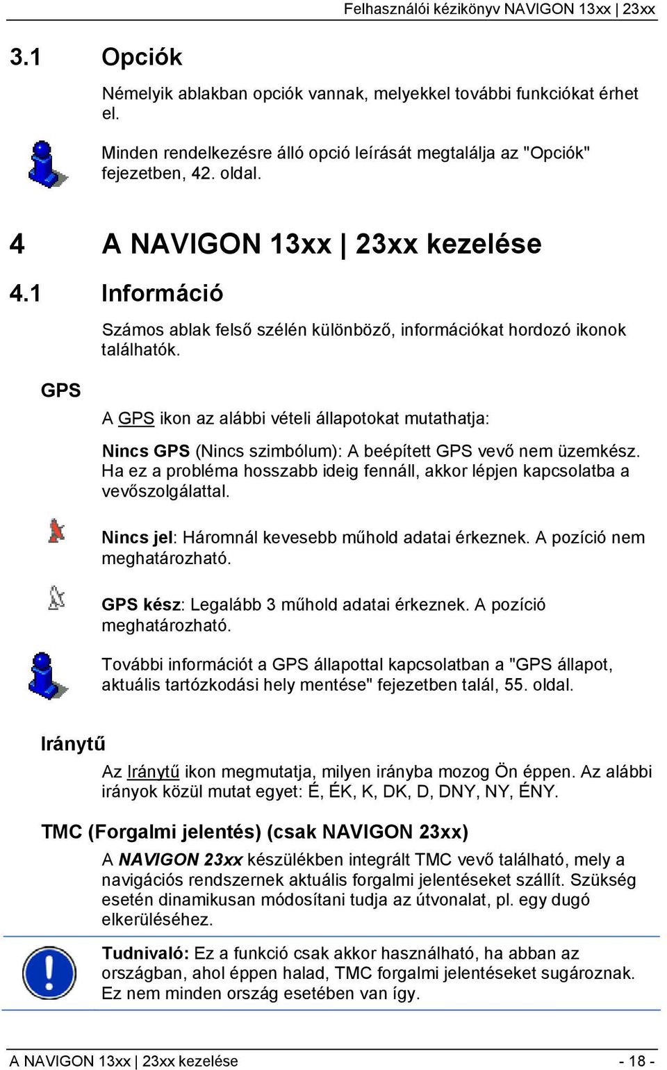 GPS A GPS ikon az alábbi vételi állapotokat mutathatja: Nincs GPS (Nincs szimbólum): A beépített GPS vevő nem üzemkész.