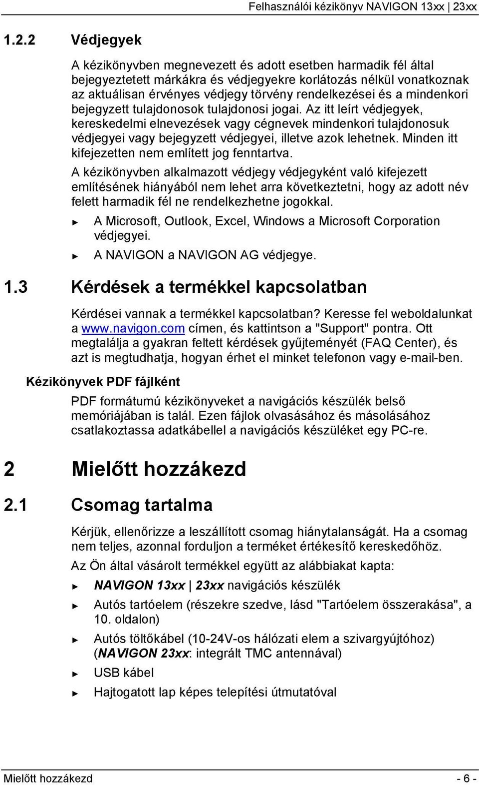 Az itt leírt védjegyek, kereskedelmi elnevezések vagy cégnevek mindenkori tulajdonosuk védjegyei vagy bejegyzett védjegyei, illetve azok lehetnek. Minden itt kifejezetten nem említett jog fenntartva.