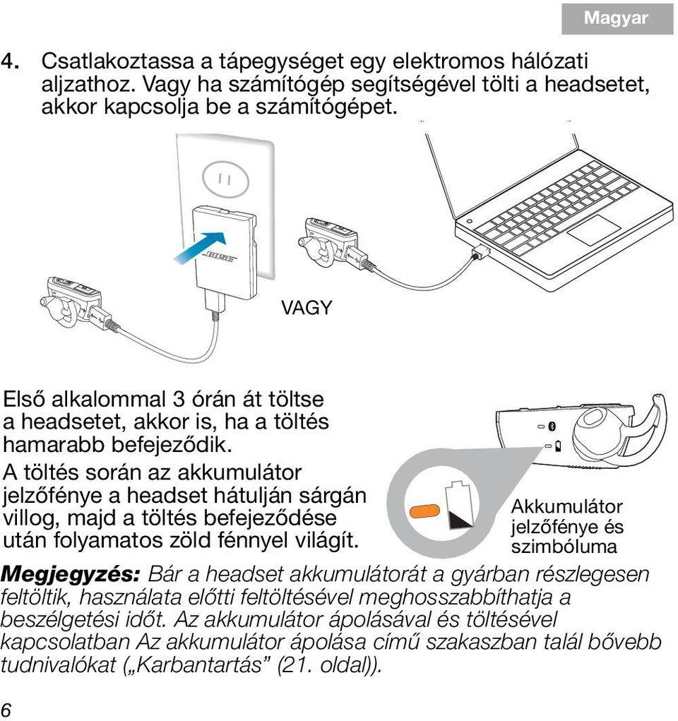 A töltés során az akkumulátor jelzőfénye a headset hátulján sárgán villog, majd a töltés befejeződése után folyamatos zöld fénnyel világít.