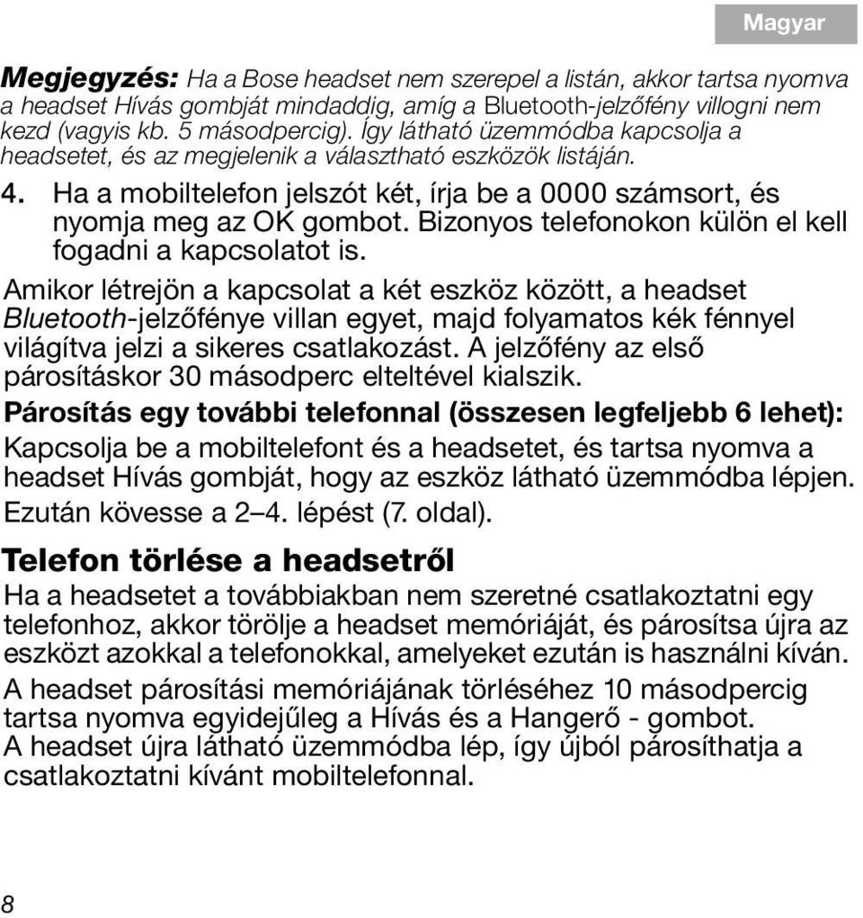 Ha a mobiltelefon jelszót két, írja be a 0000 számsort, és nyomja meg az OK gombot. Bizonyos telefonokon külön el kell fogadni a kapcsolatot is.