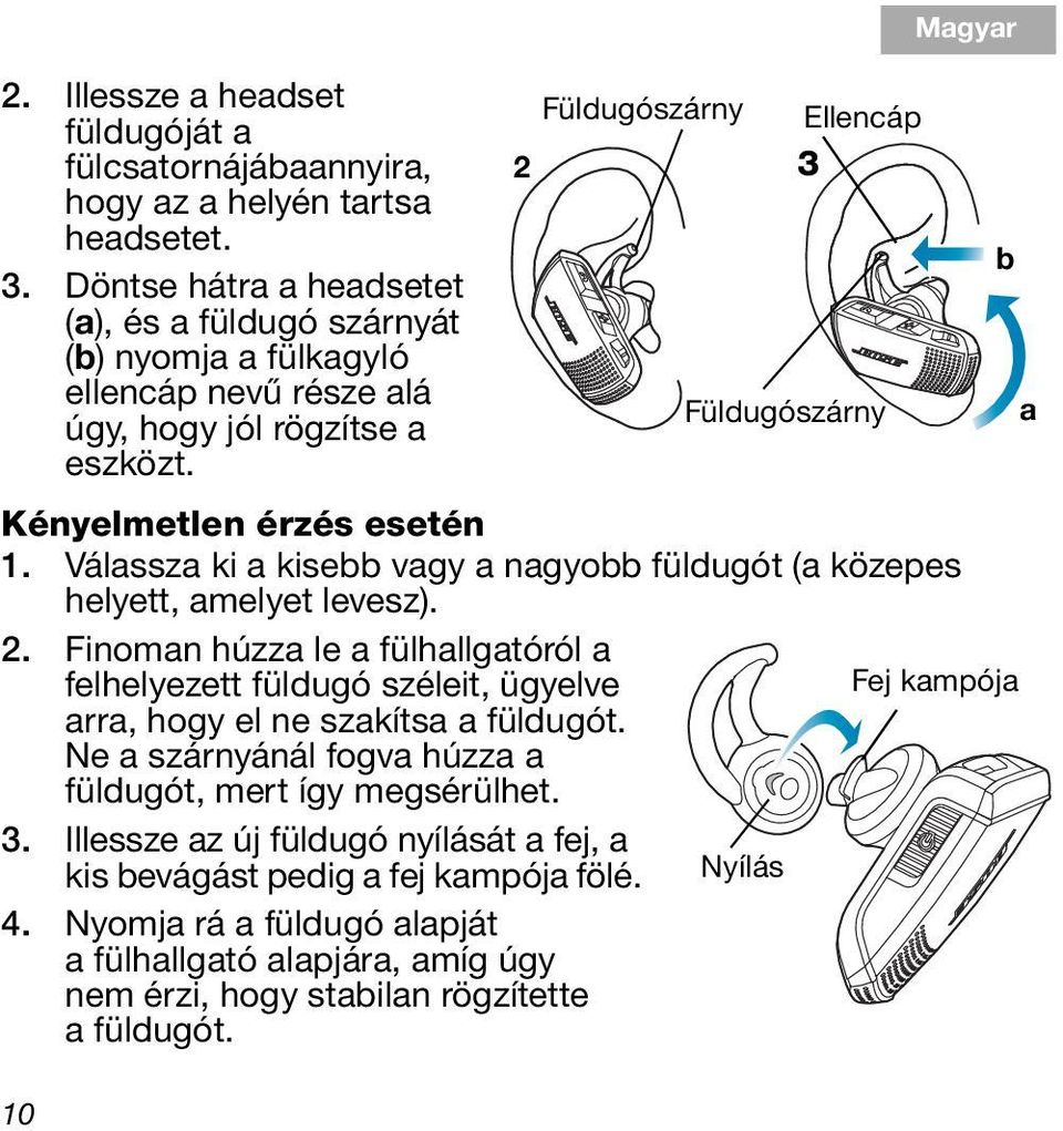 Finoman húzza le a fülhallgatóról a felhelyezett füldugó széleit, ügyelve Fej kampója arra, hogy el ne szakítsa a füldugót. Ne a szárnyánál fogva húzza a füldugót, mert így megsérülhet. 3.