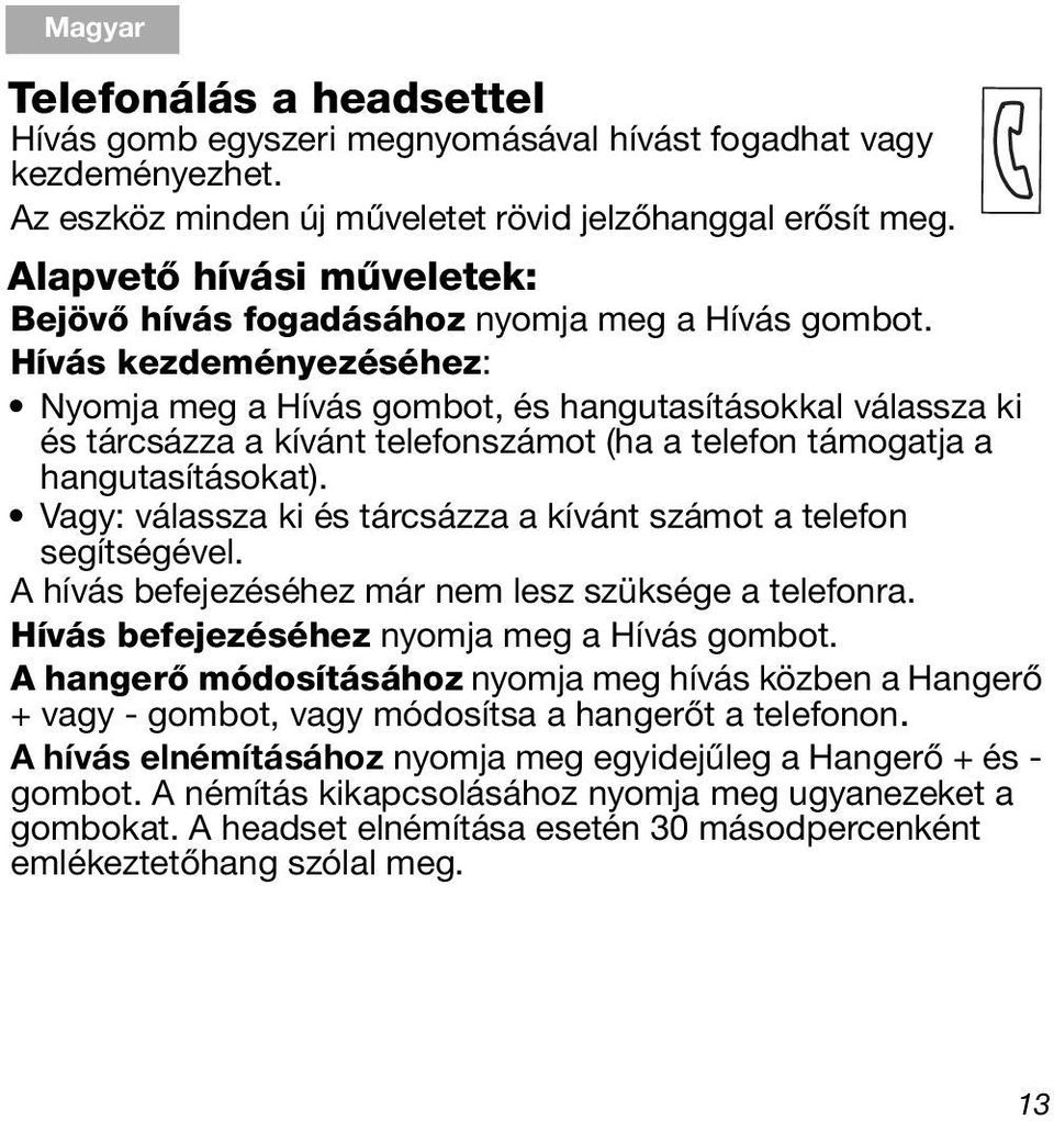 Hívás kezdeményezéséhez: Nyomja meg a Hívás gombot, és hangutasításokkal válassza ki és tárcsázza a kívánt telefonszámot (ha a telefon támogatja a hangutasításokat).