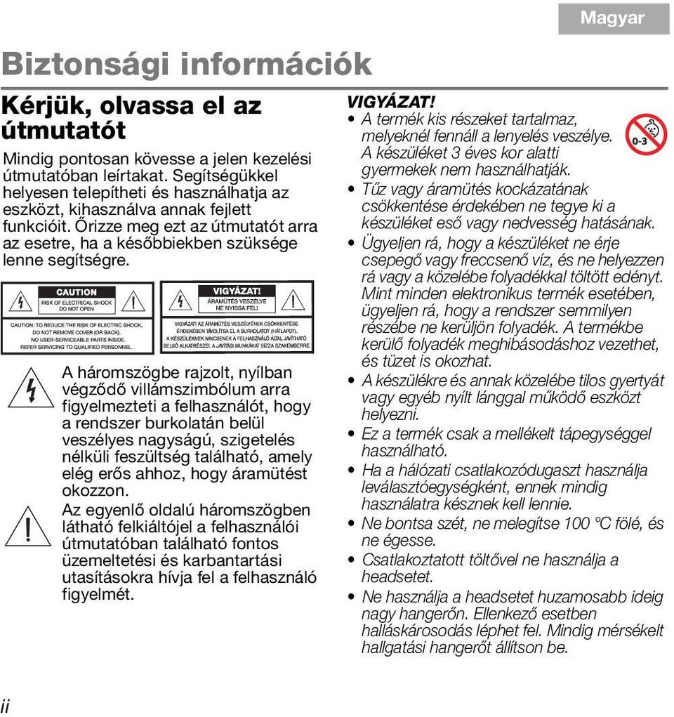 A háromszögbe rajzolt, nyílban végződő villámszimbólum arra figyelmezteti a felhasználót, hogy a rendszer burkolatán belül veszélyes nagyságú, szigetelés nélküli feszültség található, amely elég erős