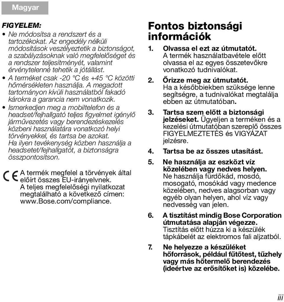 A terméket csak -20 C és +45 C közötti hőmérsékleten használja. A megadott tartományon kívüli használatból fakadó károkra a garancia nem vonatkozik.