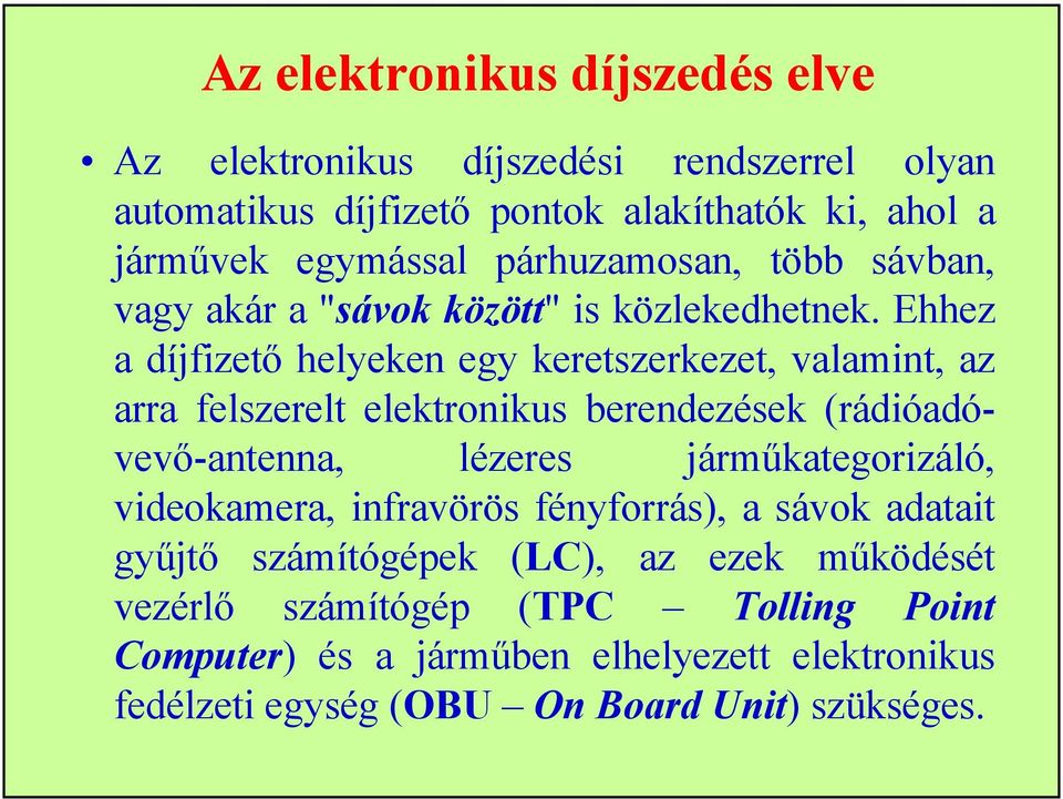 Ehhez a díjfizető helyeken egy keretszerkezet, valamint, az arra felszerelt elektronikus berendezések (rádióadóvevő-antenna, lézeres