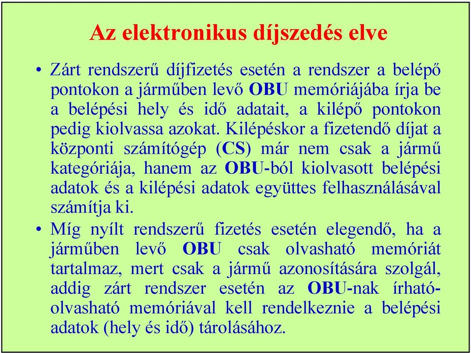 Kilépéskor a fizetendő díjat a központi számítógép (CS) már nem csak a jármű kategóriája, hanem az OBU-ból kiolvasott belépési adatok és a kilépési adatok együttes