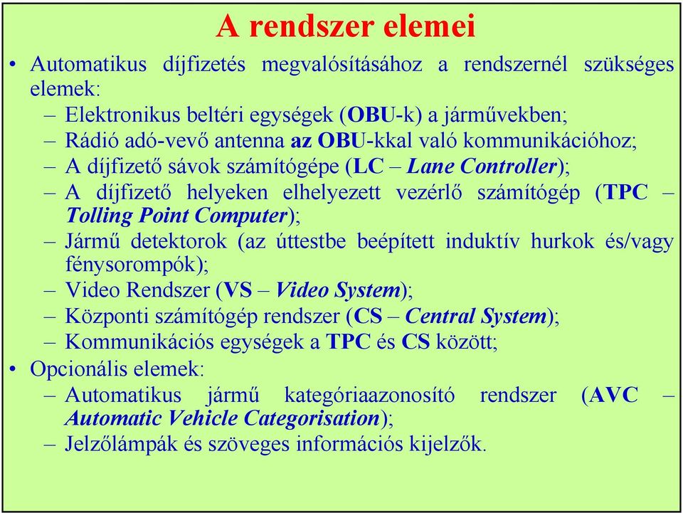 detektorok (az úttestbe beépített induktív hurkok és/vagy fénysorompók); Video Rendszer (VS Video System); Központi számítógép rendszer (CS Central System); Kommunikációs