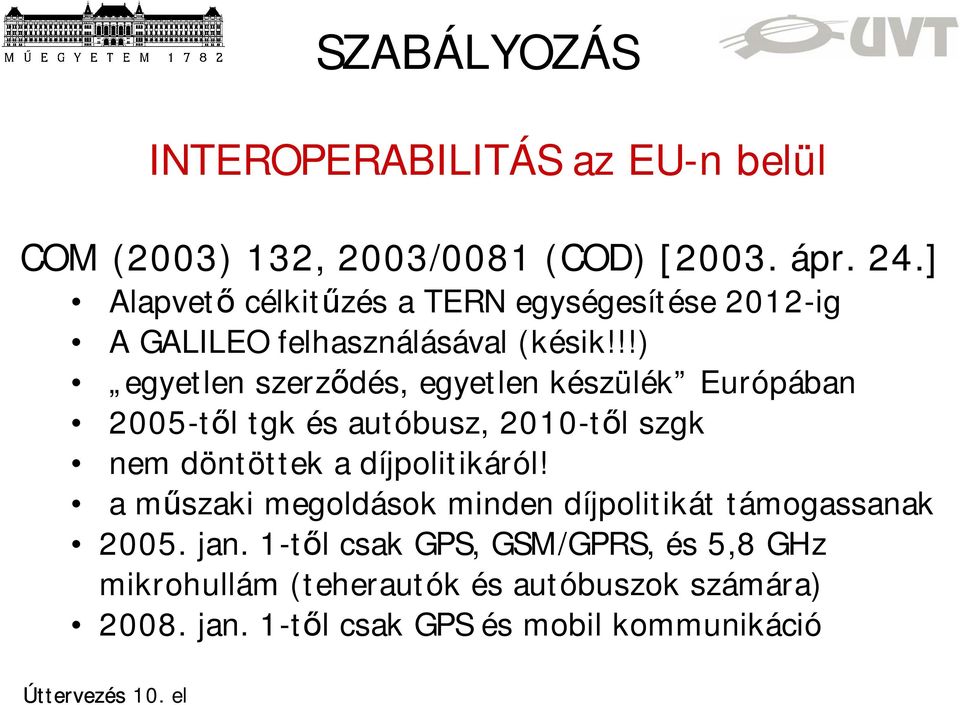 !!) egyetlen szerződés, egyetlen készülék Európában 2005-től tgk és autóbusz, 2010-től szgk nem döntöttek a díjpolitikáról!