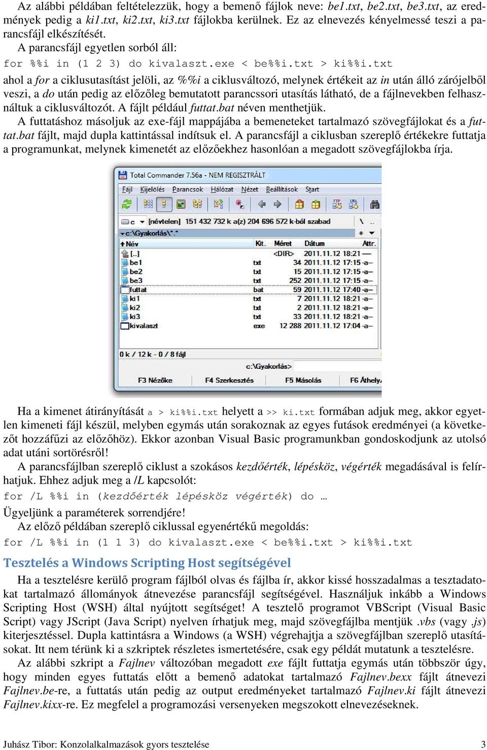 txt ahol a for a ciklusutasítást jelöli, az %%i a ciklusváltozó, melynek értékeit az in után álló zárójelből veszi, a do után pedig az előzőleg bemutatott parancssori utasítás látható, de a