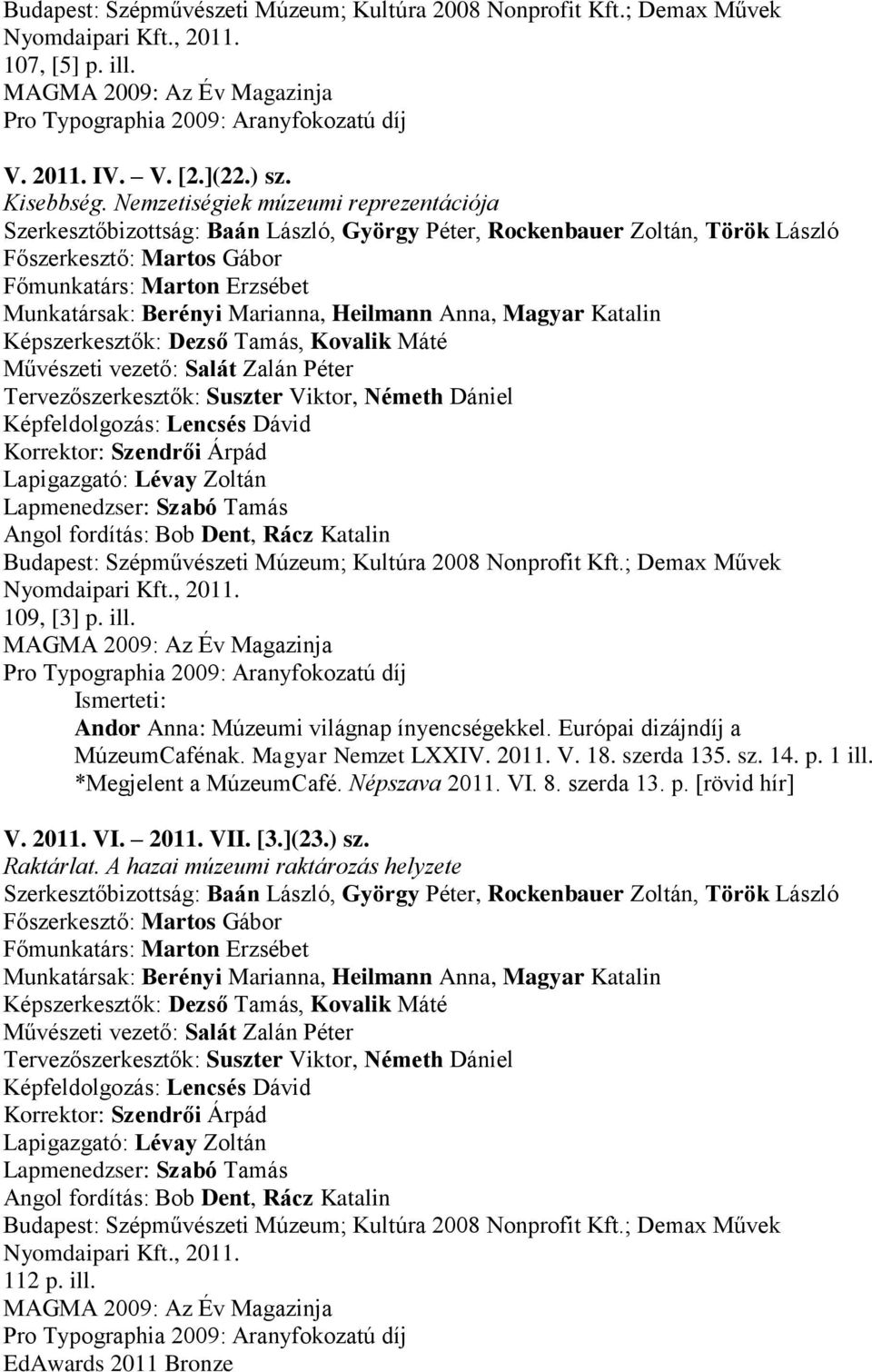 Andor Anna: Múzeumi világnap ínyencségekkel. Európai dizájndíj a MúzeumCafénak. Magyar Nemzet LXXIV. 2011. V. 18. szerda 135. sz. 14. p. 1 ill.