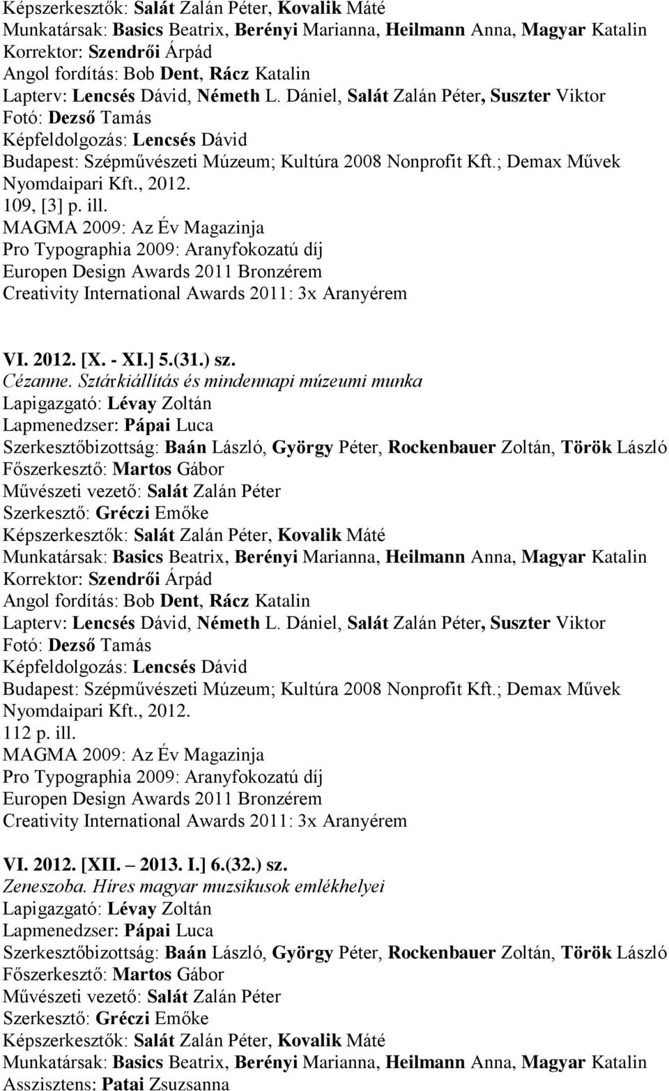 ] 6.(32.) sz. Zeneszoba. Híres magyar muzsikusok emlékhelyei Lapmenedzser: Pápai Luca Képszerkesztők: Salát Zalán Péter, Kovalik Máté Asszisztens: Patai Zsuzsanna