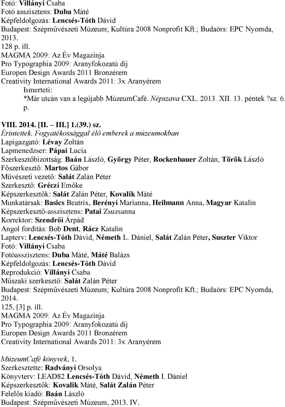 Fogyatékossággal élő emberek a múzeumokban Lapmenedzser: Pápai Lucia Képszerkesztők: Salát Zalán Péter, Kovalik Máté Képszerkesztő-asszisztens: Patai Zsuzsanna Lapterv: Lencsés-Tóth Dávid, Németh L.