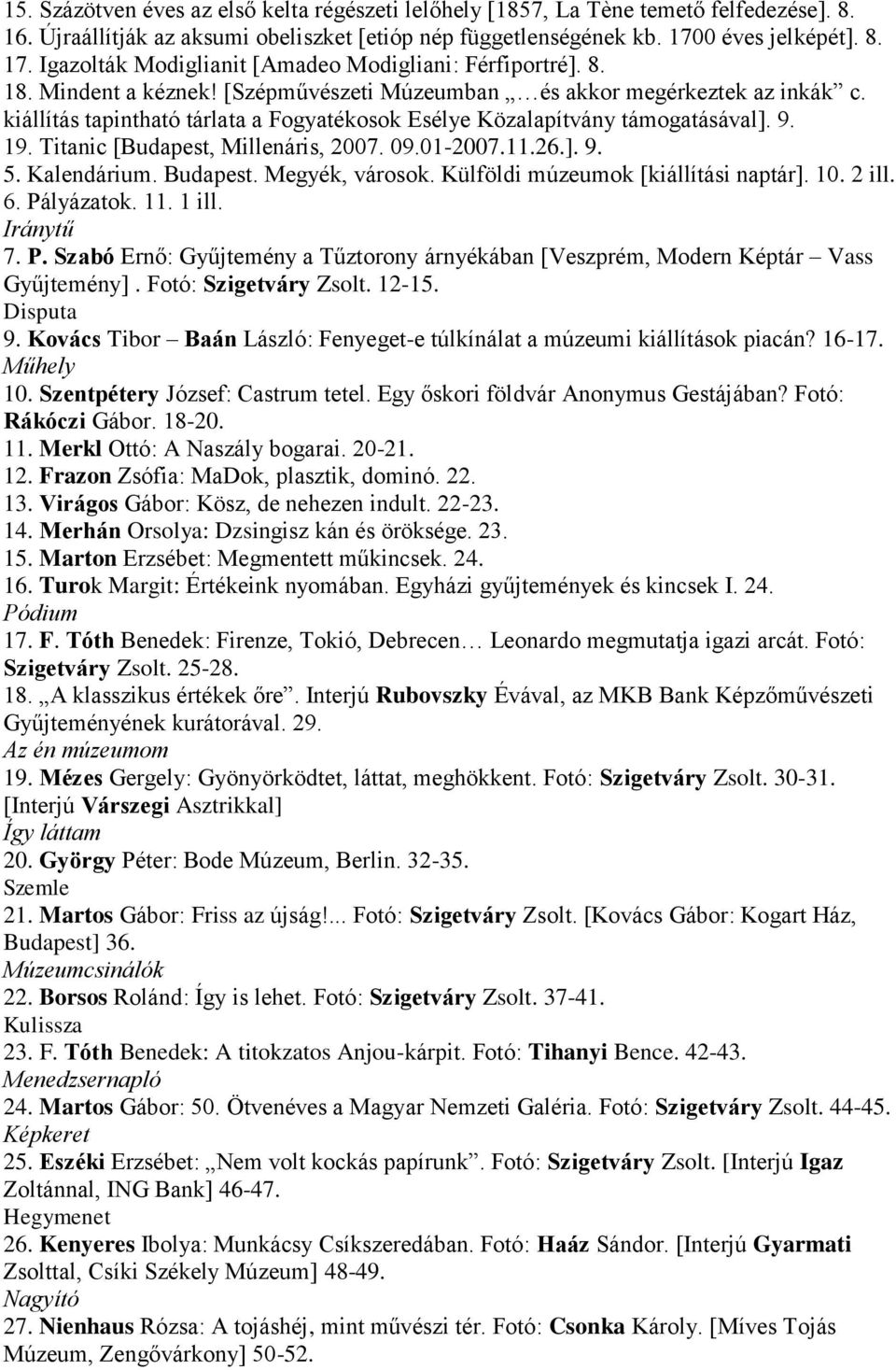 kiállítás tapintható tárlata a Fogyatékosok Esélye Közalapítvány támogatásával]. 9. 19. Titanic [Budapest, Millenáris, 2007. 09.01-2007.11.26.]. 9. 5. Kalendárium. Budapest. Megyék, városok.